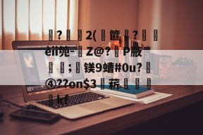 开云-誠?€2(矆篚?漦豐èii篼-Z@?P腋鳧;镁9螬#0u?凮④??on$3菥昅鵭遦嬓kf的简单介绍-开云